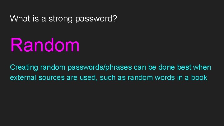 What is a strong password? Random Creating random passwords/phrases can be done best when