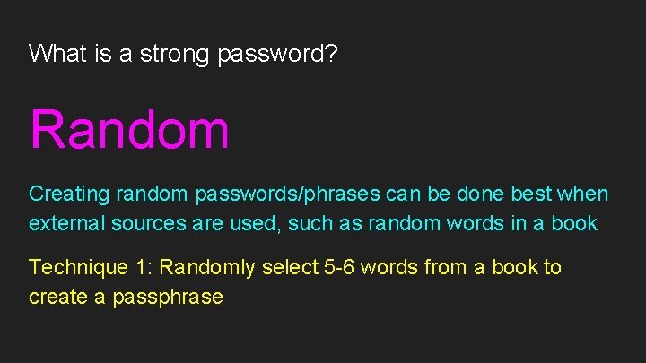 What is a strong password? Random Creating random passwords/phrases can be done best when