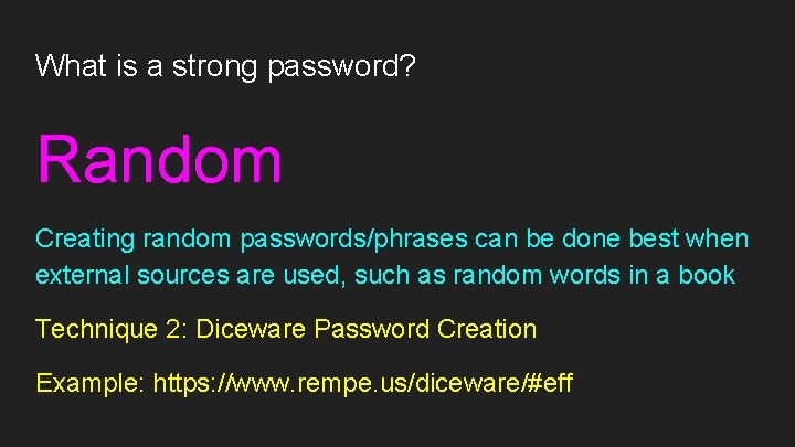 What is a strong password? Random Creating random passwords/phrases can be done best when