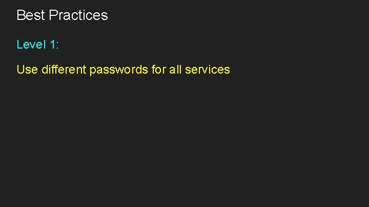 Best Practices Level 1: Use different passwords for all services 