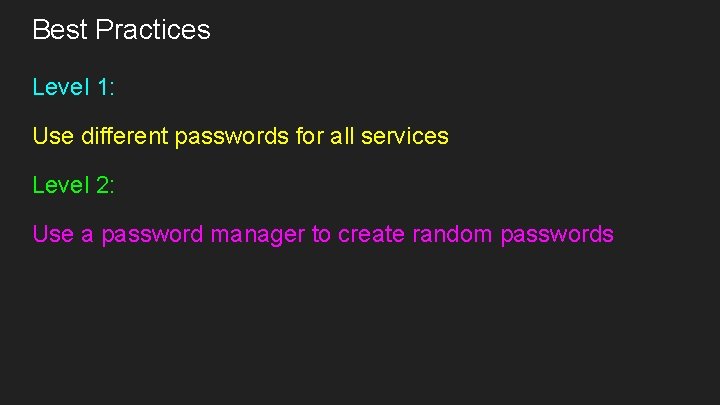 Best Practices Level 1: Use different passwords for all services Level 2: Use a