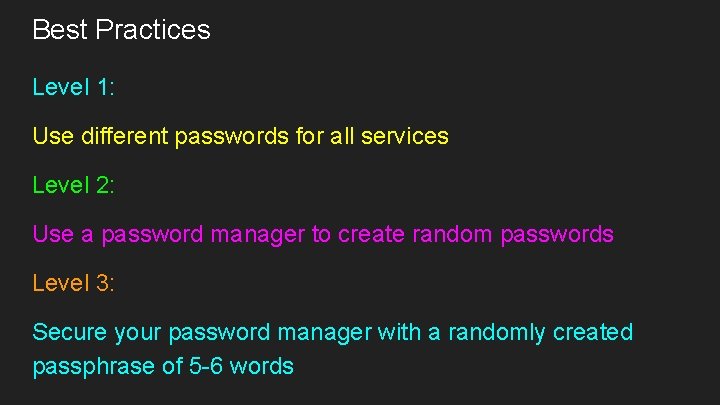 Best Practices Level 1: Use different passwords for all services Level 2: Use a