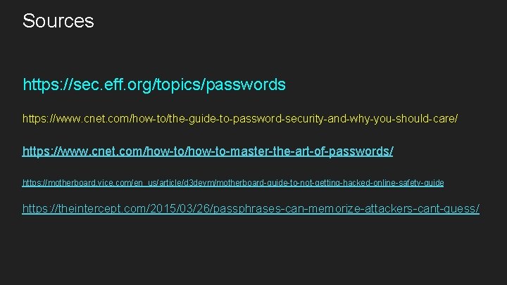 Sources https: //sec. eff. org/topics/passwords https: //www. cnet. com/how-to/the-guide-to-password-security-and-why-you-should-care/ https: //www. cnet. com/how-to-master-the-art-of-passwords/ https: