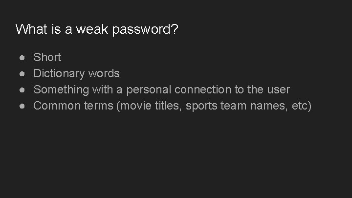 What is a weak password? ● ● Short Dictionary words Something with a personal