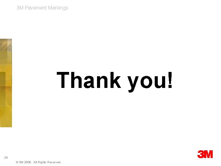 3 M Pavement Markings Thank you! 24 © 3 M 2009. All Rights Reserved.