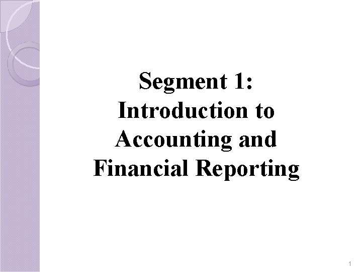 Segment 1: Introduction to Accounting and Financial Reporting 1 