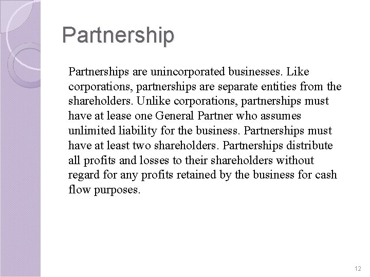 Partnerships are unincorporated businesses. Like corporations, partnerships are separate entities from the shareholders. Unlike