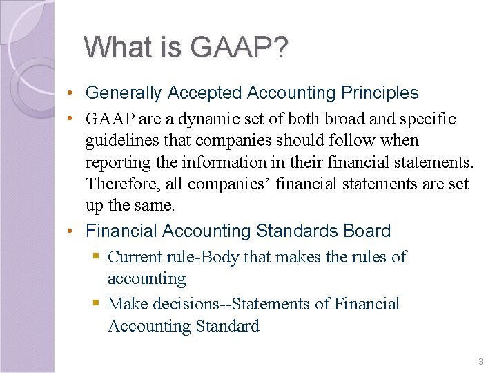 What is GAAP? • Generally Accepted Accounting Principles • GAAP are a dynamic set