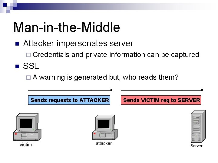 Man-in-the-Middle n Attacker impersonates server ¨ Credentials n and private information can be captured