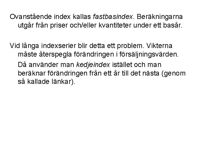 Ovanstående index kallas fastbasindex. Beräkningarna utgår från priser och/eller kvantiteter under ett basår. Vid