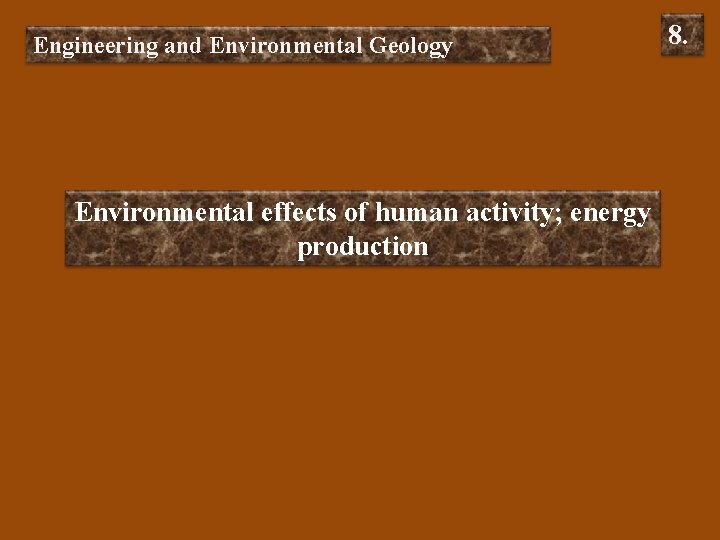 Engineering and Environmental Geology Environmental effects of human activity; energy production 8. 