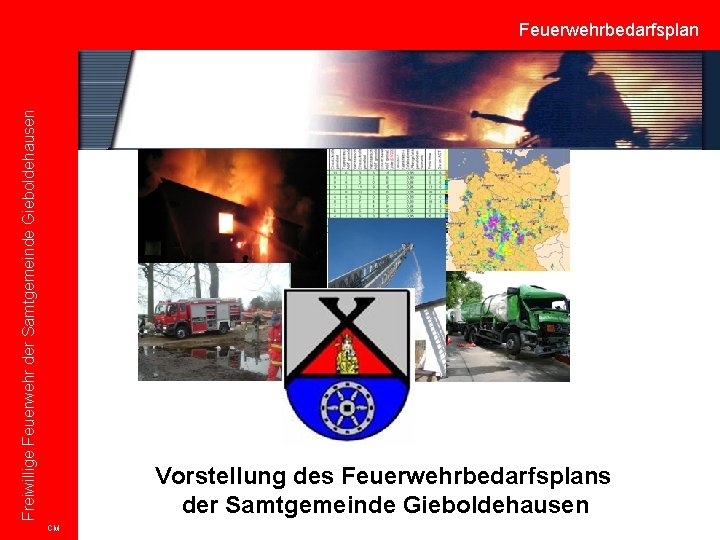 Freiwillige Feuerwehr der Samtgemeinde Gieboldehausen Feuerwehrbedarfsplan Vorstellung des Feuerwehrbedarfsplans der Samtgemeinde Gieboldehausen CM 