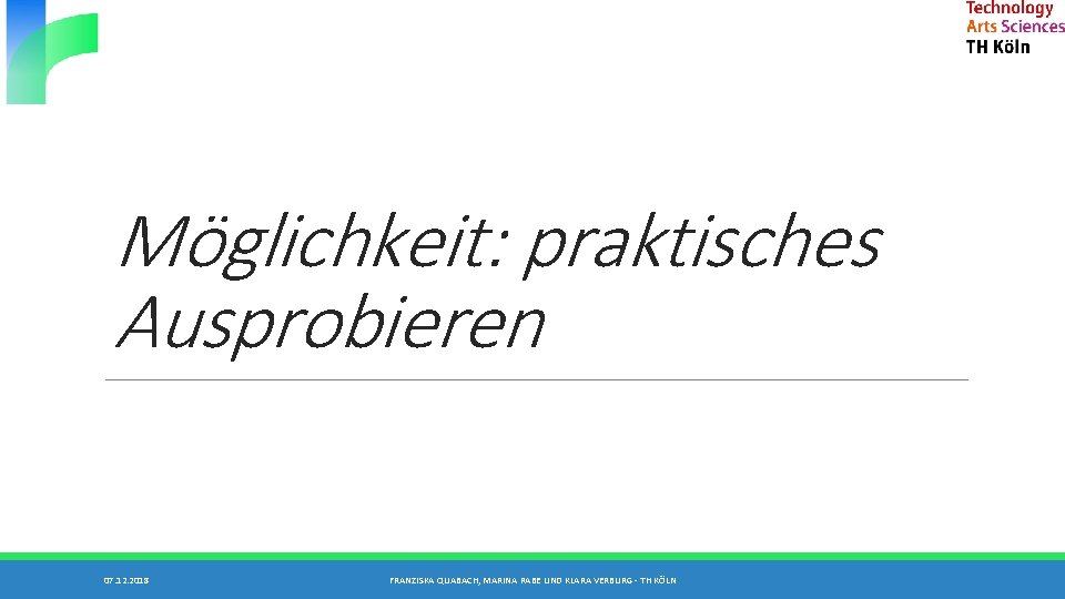 Möglichkeit: praktisches Ausprobieren 07. 12. 2018 FRANZISKA QUABACH, MARINA RABE UND KLARA VERBURG -