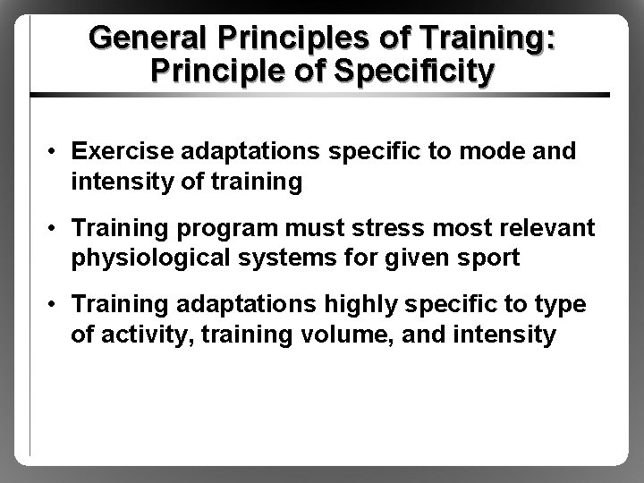 General Principles of Training: Principle of Specificity • Exercise adaptations specific to mode and