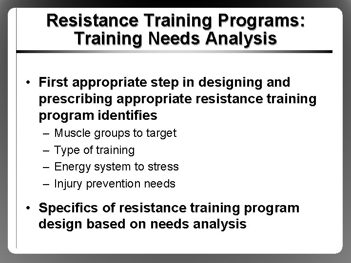 Resistance Training Programs: Training Needs Analysis • First appropriate step in designing and prescribing