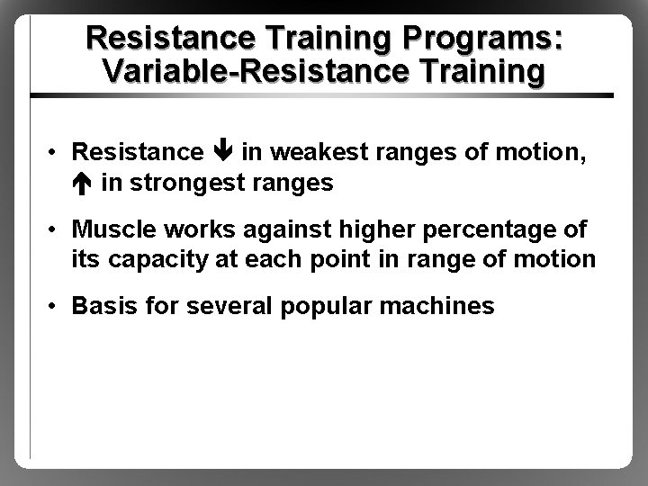 Resistance Training Programs: Variable-Resistance Training • Resistance in weakest ranges of motion, in strongest