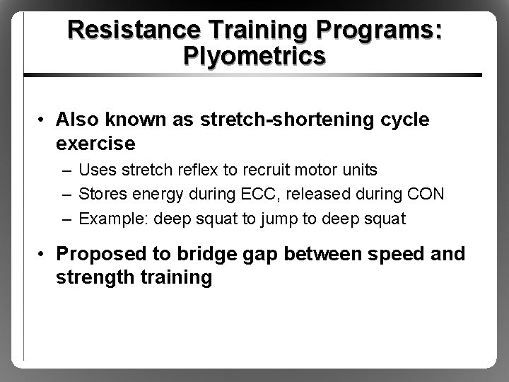 Resistance Training Programs: Plyometrics • Also known as stretch-shortening cycle exercise – Uses stretch