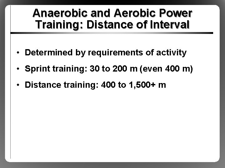 Anaerobic and Aerobic Power Training: Distance of Interval • Determined by requirements of activity