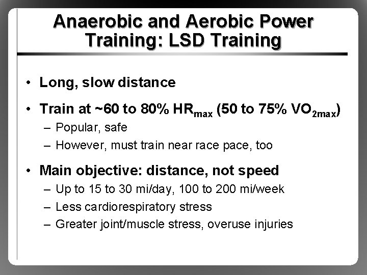 Anaerobic and Aerobic Power Training: LSD Training • Long, slow distance • Train at