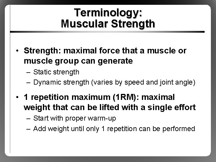 Terminology: Muscular Strength • Strength: maximal force that a muscle or muscle group can