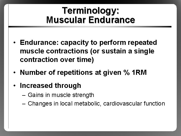 Terminology: Muscular Endurance • Endurance: capacity to perform repeated muscle contractions (or sustain a