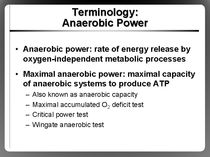 Terminology: Anaerobic Power • Anaerobic power: rate of energy release by oxygen-independent metabolic processes