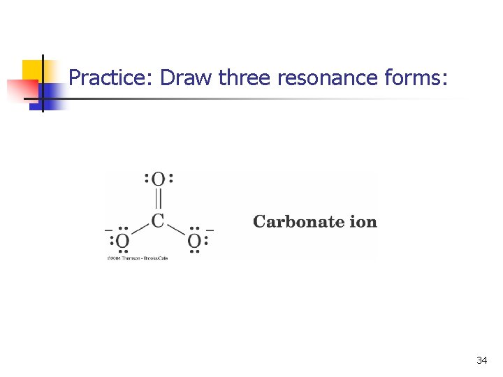 Practice: Draw three resonance forms: 34 