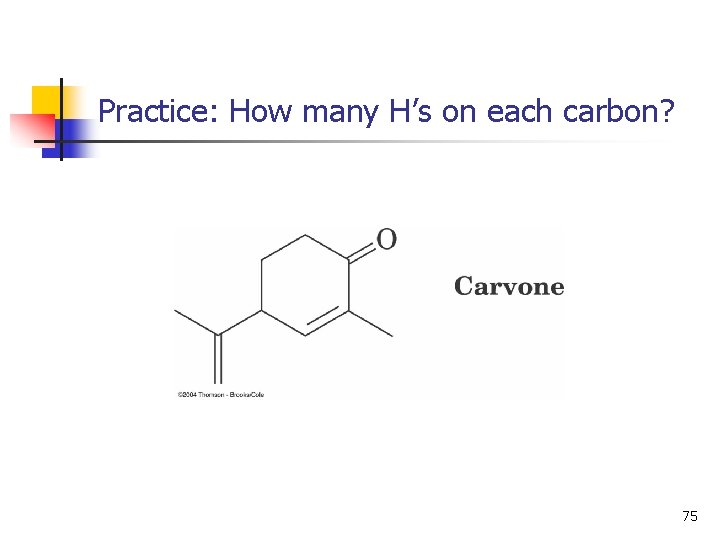 Practice: How many H’s on each carbon? 75 