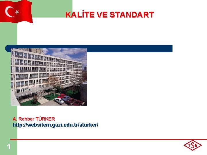 KALİTE VE STANDART A. Rehber TÜRKER http: //websitem. gazi. edu. tr/aturker/ 1 