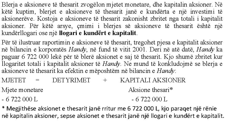 Blerja e aksioneve të thesarit zvogëlon mjetet monetare, dhe kapitalin aksioner. Në këtë kuptim,