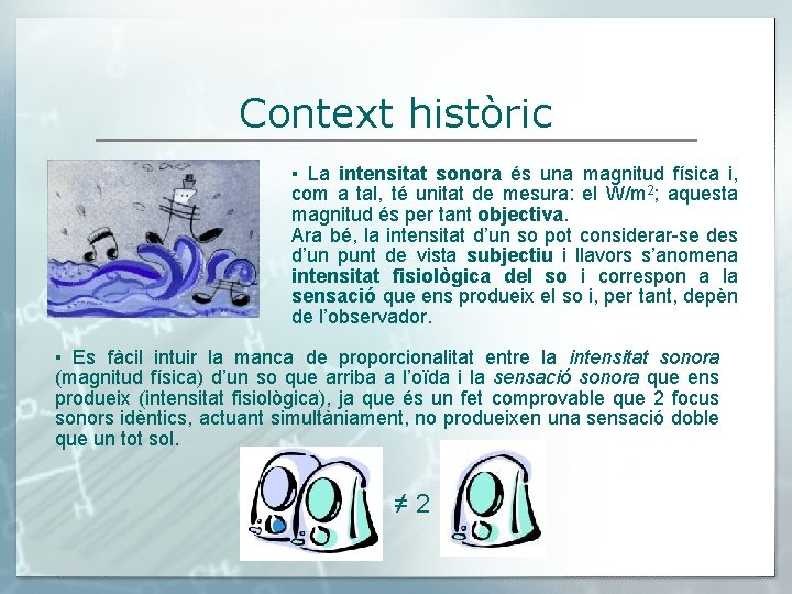 Context històric ▪ La intensitat sonora és una magnitud física i, com a tal,