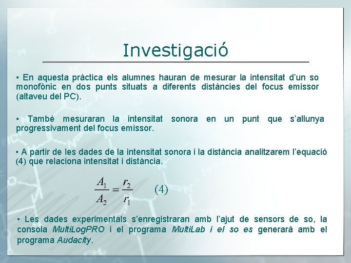 Investigació ▪ En aquesta pràctica els alumnes hauran de mesurar la intensitat d’un so