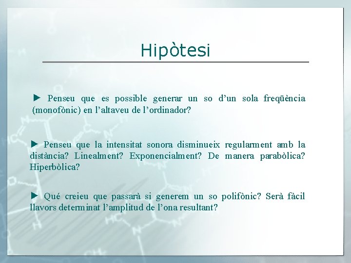 Hipòtesi ► Penseu que es possible generar un so d’un sola freqüència (monofònic) en