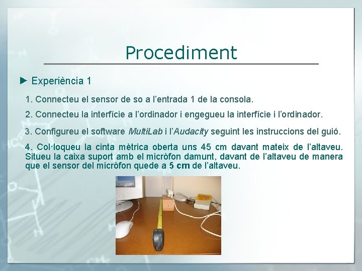 Procediment ► Experiència 1 1. Connecteu el sensor de so a l’entrada 1 de