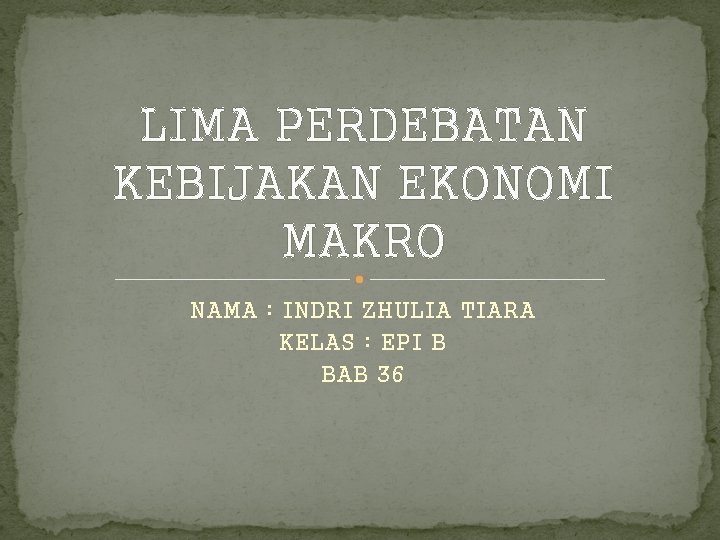 LIMA PERDEBATAN KEBIJAKAN EKONOMI MAKRO NAMA : INDRI ZHULIA TIARA KELAS : EPI B