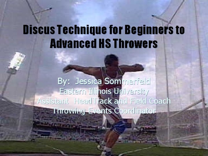 Discus Technique for Beginners to Advanced HS Throwers By: Jessica Sommerfeld Eastern Illinois University