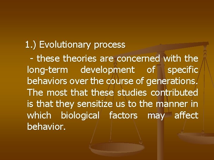 1. ) Evolutionary process - these theories are concerned with the long-term development of