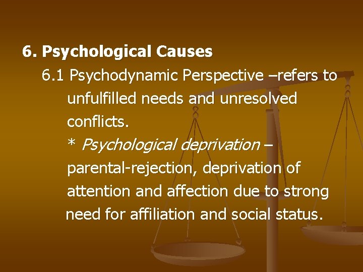 6. Psychological Causes 6. 1 Psychodynamic Perspective –refers to unfulfilled needs and unresolved conflicts.