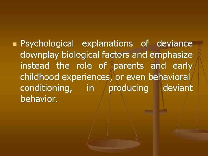 n Psychological explanations of deviance downplay biological factors and emphasize instead the role of