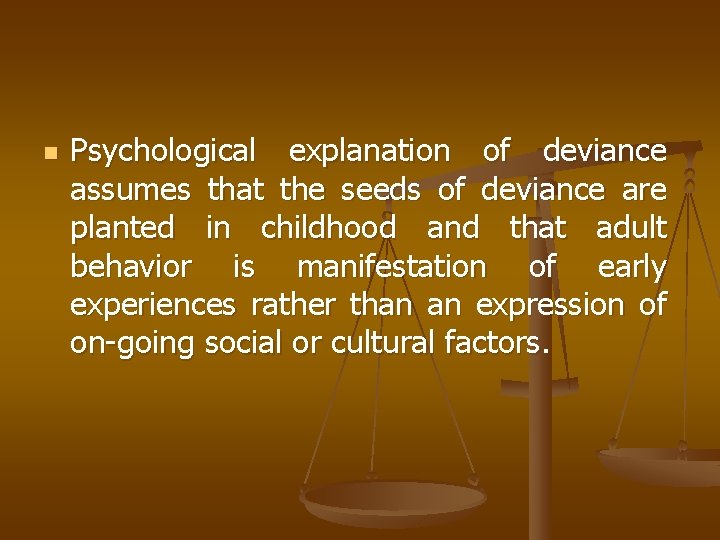 n Psychological explanation of deviance assumes that the seeds of deviance are planted in