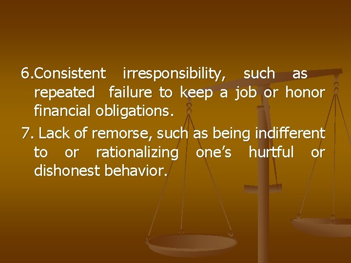 6. Consistent irresponsibility, such as repeated failure to keep a job or honor financial