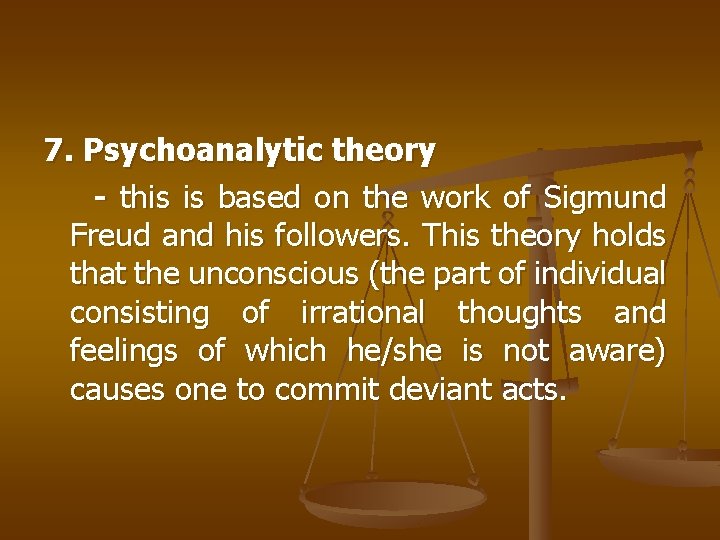 7. Psychoanalytic theory - this is based on the work of Sigmund Freud and