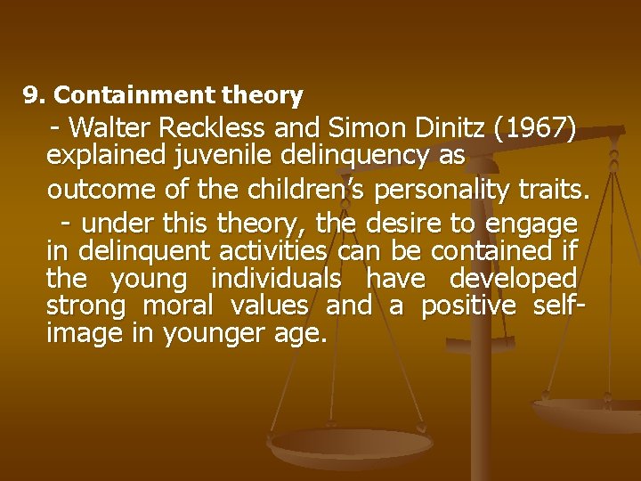 9. Containment theory - Walter Reckless and Simon Dinitz (1967) explained juvenile delinquency as