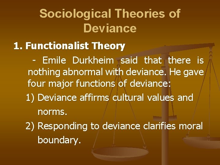 Sociological Theories of Deviance 1. Functionalist Theory - Emile Durkheim said that there is