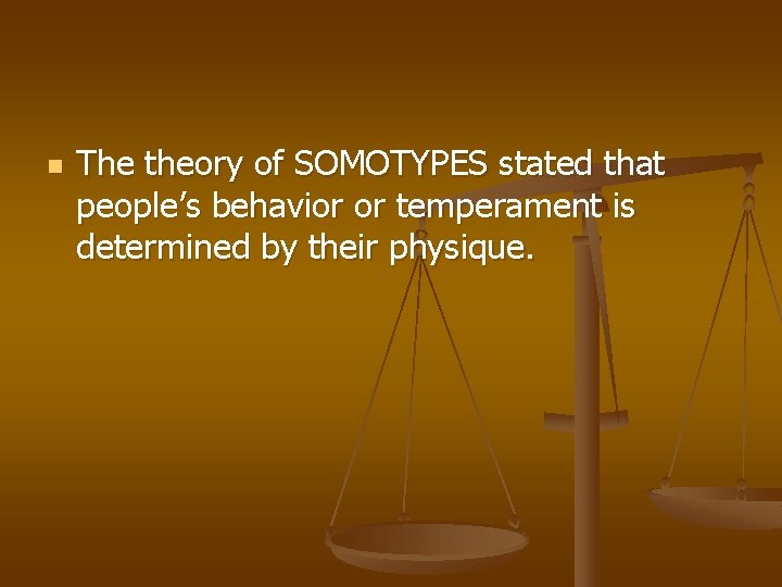 n The theory of SOMOTYPES stated that people’s behavior or temperament is determined by