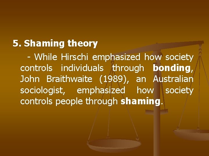 5. Shaming theory - While Hirschi emphasized how society controls individuals through bonding, John