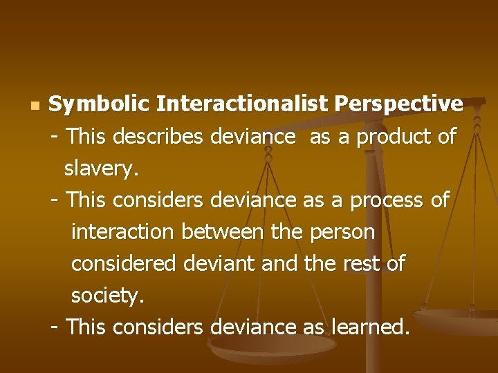 n Symbolic Interactionalist Perspective - This describes deviance as a product of slavery. -