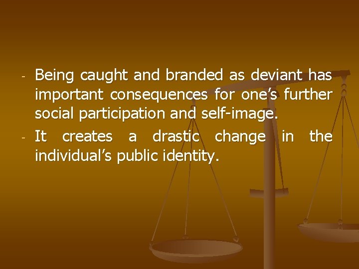 - - Being caught and branded as deviant has important consequences for one’s further