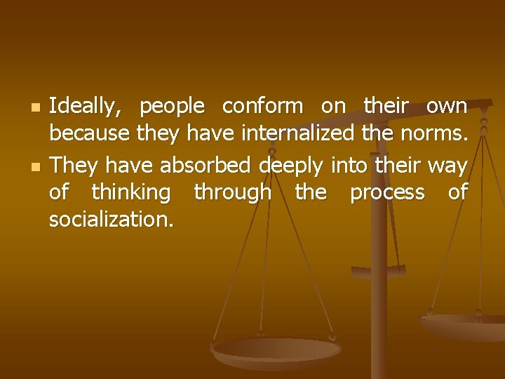 n n Ideally, people conform on their own because they have internalized the norms.