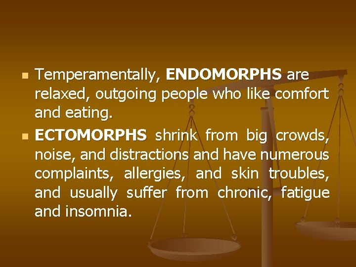 n n Temperamentally, ENDOMORPHS are relaxed, outgoing people who like comfort and eating. ECTOMORPHS